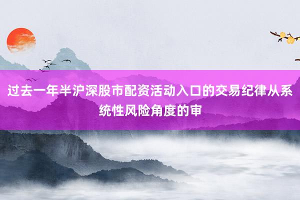 过去一年半沪深股市配资活动入口的交易纪律从系统性风险角度的审