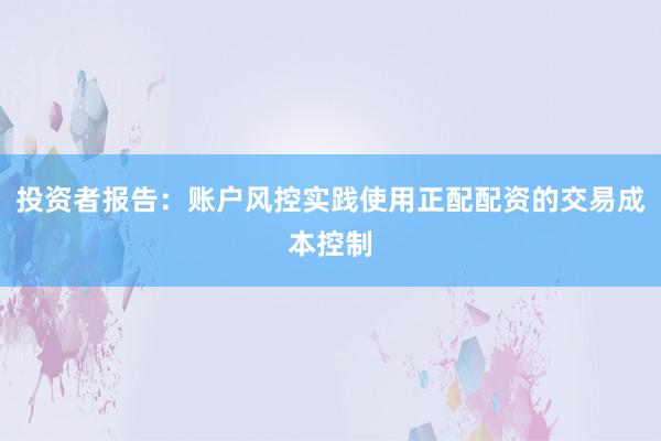 投资者报告:账户风控实践使用正配配资的交易成本控制
