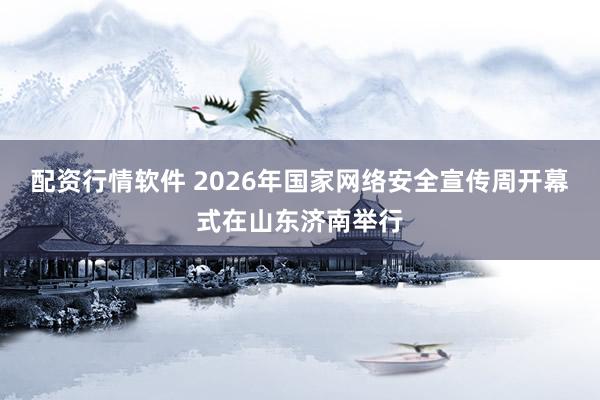 配资行情软件 2026年国家网络安全宣传周开幕式在山东济南举行