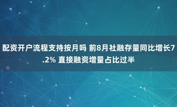 配资开户流程支持按月吗 前8月社融存量同比增长7.2% 直接融资增量占比过半